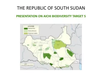 THE REPUBLIC OF SOUTH SUDAN  PRESENTATION ON AICHI BIODIVERSITY TARGET 5  THE REPUBLIC OF SOUTH