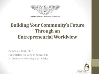 Building Your Communitys Future Through an  Entrepreneurial Worldview  Dell Gines, MBA, CEcD