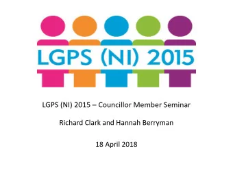 LGPS (NI) 2015  Councillor Member Seminar  Richard Clark and Hannah Berryman  18 April 2018