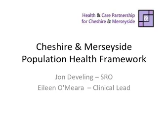 Cheshire &amp; Merseyside  Population Health Framework Jon Develing  SRO Eileen O'Meara