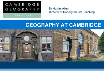GEOGRAPHY AT CAMBRIDGE  100 years of the Geography degree  You can find out more about our