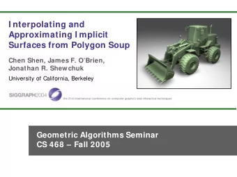I nterpolating and  Approximating I mplicit  Surfaces from Polygon Soup  Chen Shen, James F.