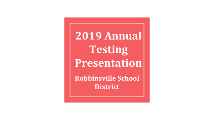 2019 annual testing presentation