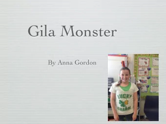 Gila Monster  By Anna Gordon  First this animal report is about a Gila  Monster. In this report I