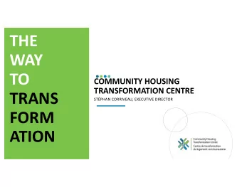 THE  WAY  TO  COMMUNITY HOUSING  TRANSFORMATION CENTRE  TRANS  STPHAN CORRIVEAU, EXECUTIVE