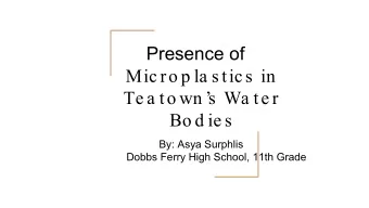 Presence of  Mic ro p la s tic s  in  Te a to wn   s  Wa te r  Bo d ie s  By: Asya Surphlis