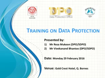 T RAINING ON D ATA P ROTECTION  Presented by:  1)  Mr Reza Mukoon (DPO/SDPO)  2)  Mr Vivekanand