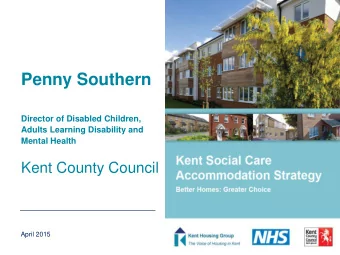 Penny Southern  Director of Disabled Children,  Adults Learning Disability and  Mental Health  Kent