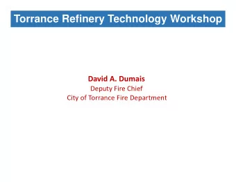 Torrance Refinery Technology Workshop  David A. Dumais  Deputy Fire Chief  City of Torrance Fire