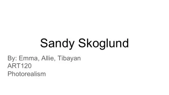 Sandy Skoglund  By: Emma, Allie, Tibayan  ART120  Photorealism  Bio -  Sandy Skoglund was born in