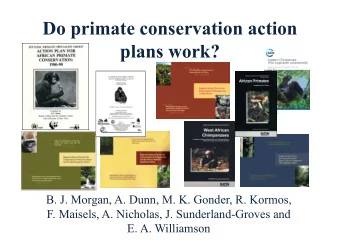 Do primate conservation action  plans work?  B. J. Morgan, A. Dunn, M. K. Gonder, R. Kormos,  F.