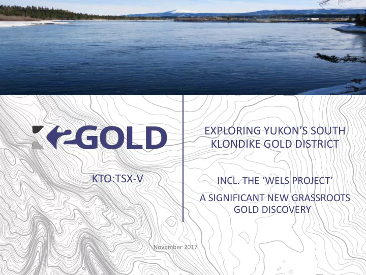 exploring yukon s south klondike gold district kto tsx v