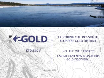 EXPLORING YUKONS SOUTH  KLONDIKE GOLD DISTRICT  KTO:TSX-V  INCL. THE WELS PROJECT  A