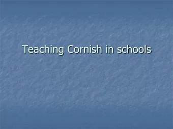 Teaching Cornish in schools  The problems:  Persuading schools to take up Cornish.  Taster