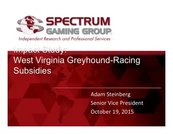 Impact Study:  West Virginia Greyhound-Racing  Subsidies  Adam  Steinberg    Senior  Vice