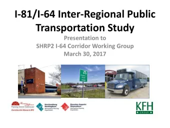 Transportation Study  Presentation to  SHRP2 I-64 Corridor Working Group  March 30, 2017  Study