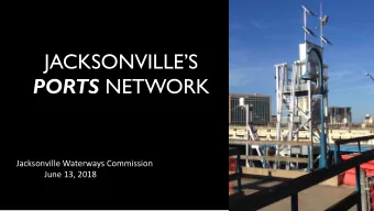 JACKSONVILLES PORTS NETWORK  Jacksonville Waterways Commission  June 13, 2018  Somewhat unique