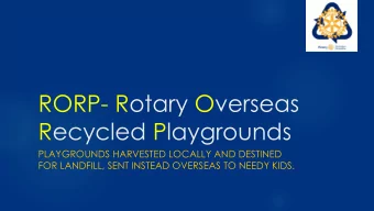 RORP- Rotary Overseas  Recycled Playgrounds  PLAYGROUNDS HARVESTED LOCALLY AND DESTINED  FOR