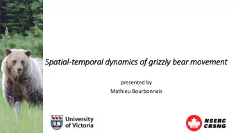 Spatial-temporal dynamics of  f grizzly bear movement  presented by  Mathieu Bourbonnais  Research