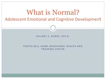 What is Normal? Adolescent Emotional and Cognitive Developmen t  H I L L A RY  S .  B U R K E ,  P