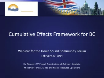 Cumulative Effects Framework for BC  Webinar for the Howe Sound Community Forum  February 20, 2014