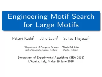 Engineering Motif Search  for Large Motifs Petteri Kaski 1 Juho Lauri 2 Suhas Thejaswi 1 1