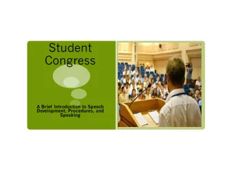 Student  Congress  A Brief Introduction to Speech  Development, Procedures, and  Speaking  What is