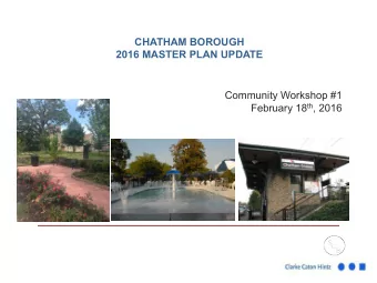 CHATHAM BOROUGH  2016 MASTER PLAN UPDATE  Community Workshop #1 February 18 th , 2016  Agenda