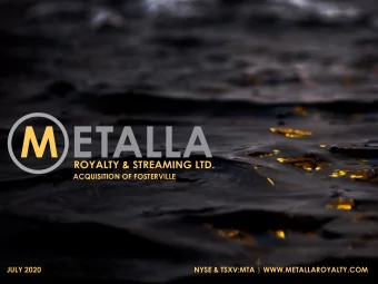 ACQUISITION OF FOSTERVILLE  JULY 2020  NYSE &amp; TSXV:MTA | WWW.METALLAROYALTY.COM  FORWARD
