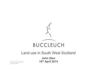 Land use in South West Scotland  John Glen 16 th April 2014 Private and confidential 16 th April