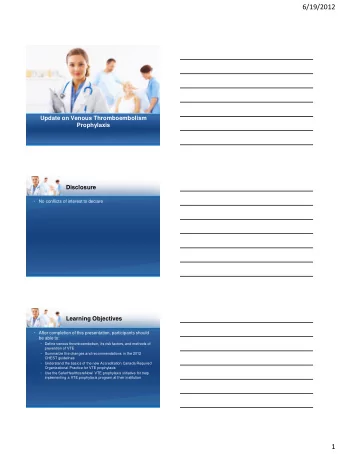 6/19/2012  Update on Venous Thromboembolism  Prophylaxis  Disclosure  No conflicts of interest
