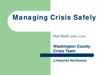 Managing Crisis Safely Rich Roell, MSW, LCSW  Washington County  Crisis Team  Lifeworks Northwest