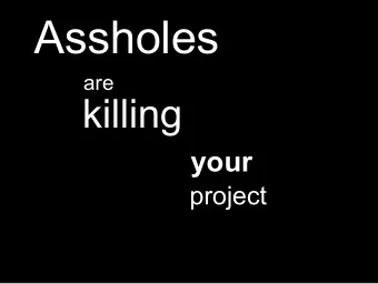 Assholes  are  killing  your  project  Community is critical  Contributors  Reputation  Results