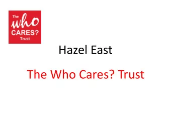 Hazel East  The Who Cares? Trust  Children in care  91,000 children in care in the UK (68,110 in