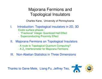 Majorana Fermions and  Topological Insulators  Charles Kane,  University of Pennsylvania  I.