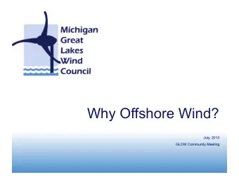 Why Offshore Wind?  July, 2010  GLOW Community Meeting  Wind Resources of the  Great Lakes  The