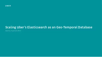 Scaling Ubers Elasticsearch as an Geo-Temporal Database  Danny Yuan @ Uber  Use Cases for a