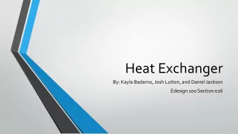 Heat Exchanger  By: Kayla Badamo, Josh Lutton, and Daniel Jackson  Edesign 100 Section 026  Outline