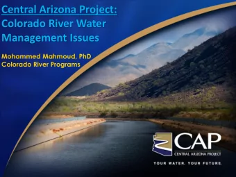 Central Arizona Project:  Colorado River Water  Management Issues  Mohammed Mahmoud, PhD  Colorado