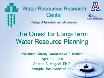 The Quest for Long-Term  Water Resource Planning  Maricopa County Cooperative Extension  April 29,