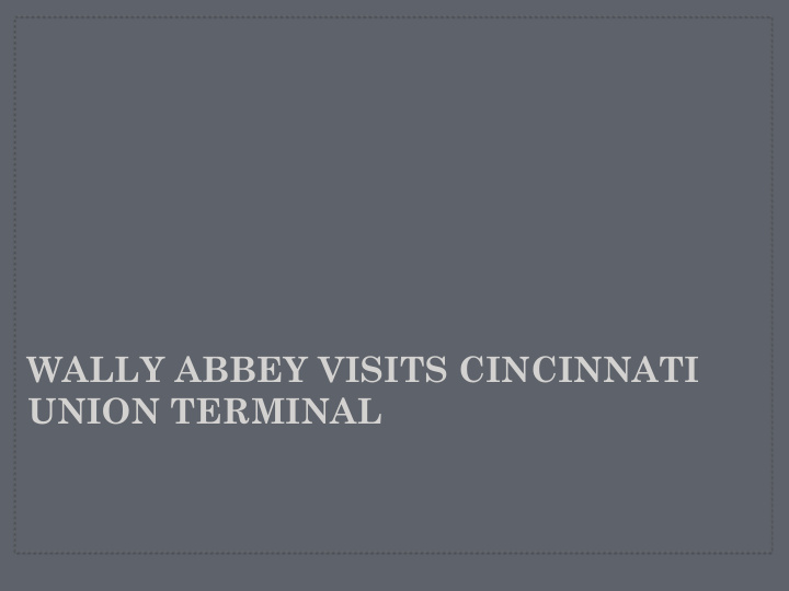 wally abbey visits cincinnati union terminal presented by
