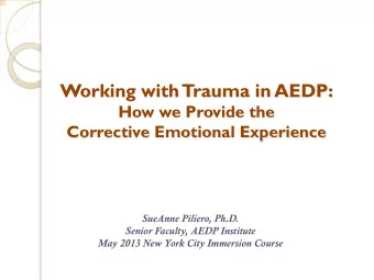 Working with  Trauma in AEDP:  How we Provide the Corrective Emotional Experience  SueAnne Piliero,