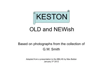 KESTON  OLD and NEWish  Based on photographs from the collection of  G.W. Smith  Adapted from a