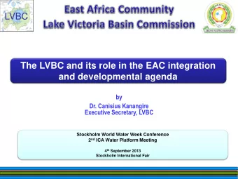 LVBC  The LVBC and its role in the EAC integration  and developmental agenda  by  Dr. Canisius