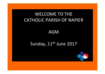 WELCOME TO THE  CATHOLIC PARISH OF NAPIER  AGM Sunday, 11 th June 2017  PASTORAL COUNCIL REPORT