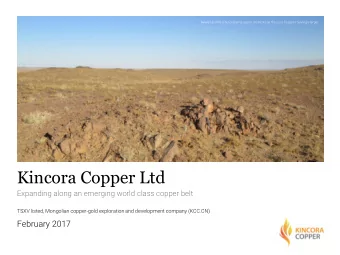 Kincora Copper Ltd  Expanding along an emerging world class copper belt  TSXV listed, Mongolian