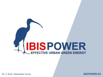 IBISPOWER.EU  Dr. ir. Arch. Alexander Suma  Ibis Power Team  Dr. ir. Arch. Alexander Suma  Dr. ir.