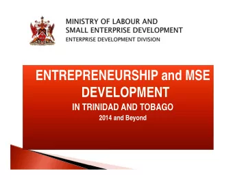 ENTREPRENEURSHIP and MSE  DEVELOPMENT  IN TRINIDAD AND TOBAGO  2014 and Beyond  OVERVIEW AND