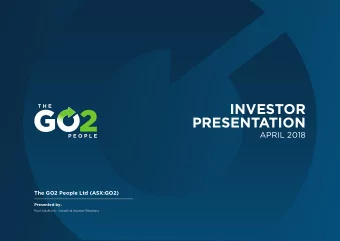 INVESTOR  PRESENTATION  APRIL 2018  The GO2 People Ltd (ASX:GO2)  Presented by:  Paul Goldfjnch -