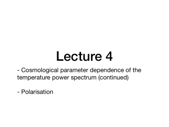 Lecture 4  - Cosmological parameter dependence of the temperature power spectrum (continued)  -